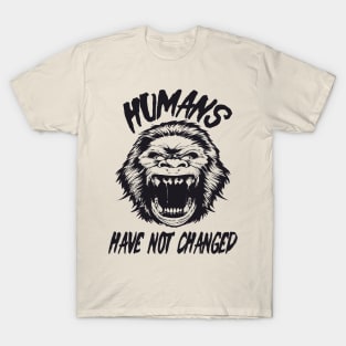 Humans have not changed T-Shirt